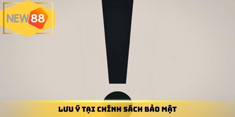 Lưu ý tại chính sách bảo mật
